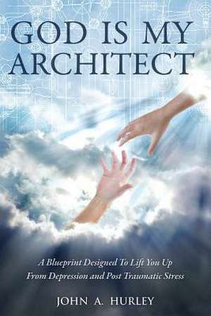 God Is My Architect de John a. Hurley