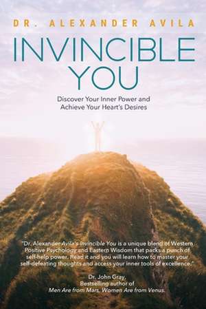 Invincible You: Discover Your Inner Power and Achieve Your Heart's Desires de Alexander Avila