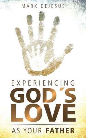 Experiencing God's Love as Your Father de Mark DeJesus