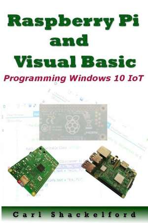 Raspberry Pi and Visual Basic: Programming Windows 10 IoT de Gary Wensink