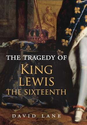 The Tragedy of King Lewis the Sixteenth de David Lane