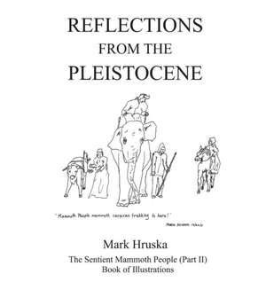 Reflections from the Pleistocene: The Sentient Mammoth People Part II de Mark Hruska