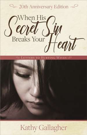 When His Secret Sin Breaks Your Heart: Letters to Hurting Wives de Kathy Gallagher