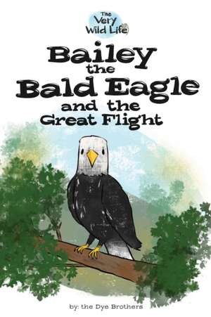 Bailey the Bald Eagle and the Great Flight de Nathan Dye