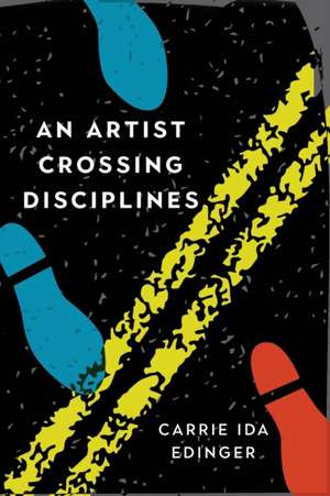 An Artist Crossing Disciplines de Carrie Ida Edinger