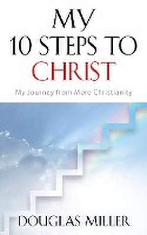 My 10 Steps to Christ de Douglas Miller