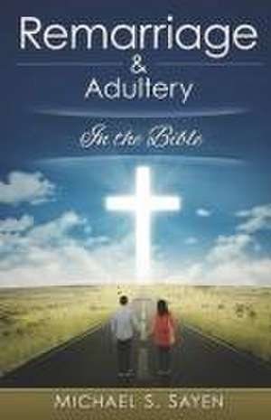 Remarriage & Adultery de Michael S Sayen