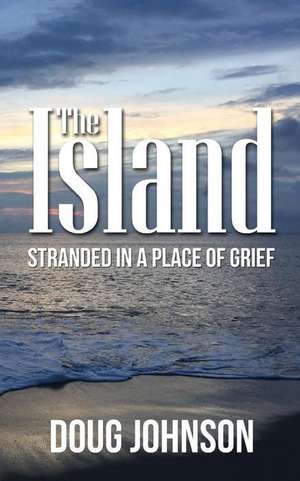 The Island: Stranded On An Island Called Grief de Doug Johnson