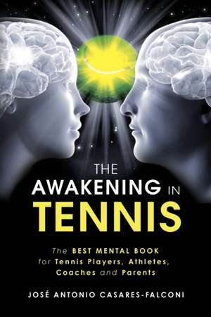 The AWAKENING in Tennis: The Best Mental Book for Tennis Players, Athletes, Coaches and Parents de Jose Antonio Casares-Falconi Ec