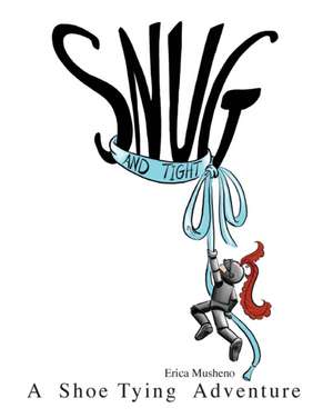 Snug and Tight: A Shoe Tying Adventure de Erica Musheno