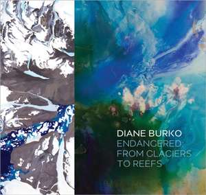 Endangered: From Glaciers to Reefs de Diane Burko