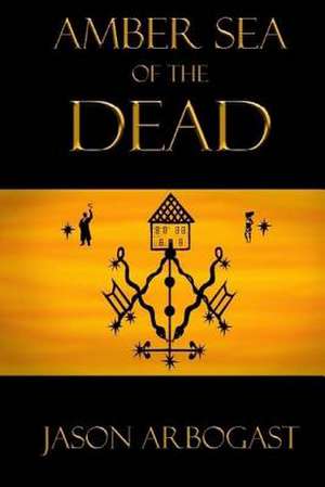 Amber Sea of the Dead de Jason Arbogast