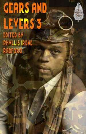 Gears and Levers 3: A Steampunk Anthology de Phyllis Irene Radford