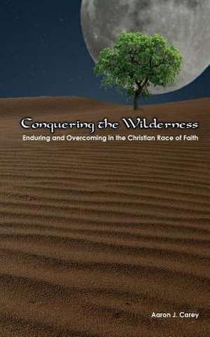 Conquering the Wilderness de Aaron J. Carey