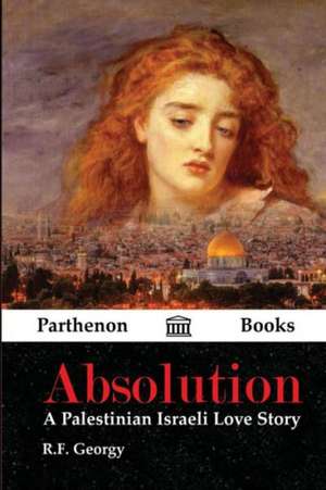 Absolution: A Palestinian Israeli Love Story de R. F. Georgy