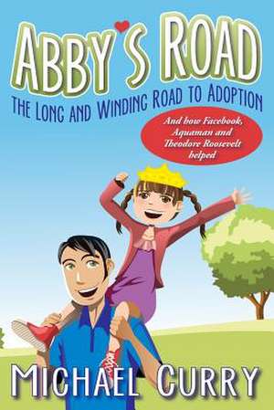 Abby's Road, the Long and Winding Road to Adoption de Michael Curry