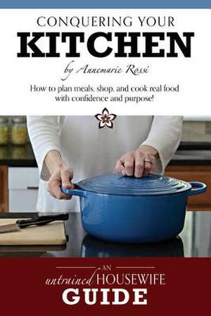 Conquering Your Kitchen de Annemarie Rossi