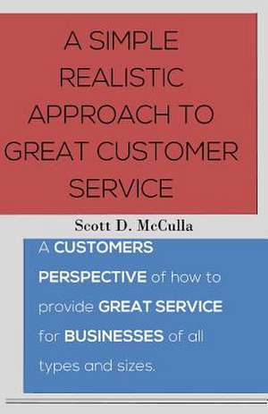 A Simple Realistic Approach to Great Customer Service de MR Scott D. McCulla