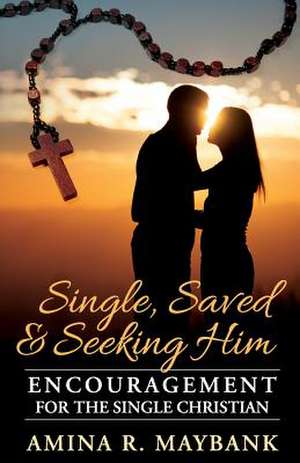 Single, Saved, and Seeking Him de Amina R. Maybank