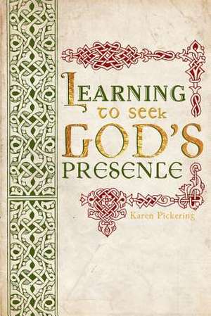 Learning to Seek God's Presence de Karen Pickering