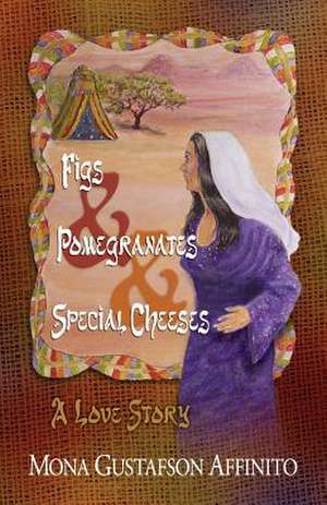 Figs & Pomegranates & Special Cheeses de Mona Gustafson Affinito