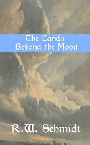 The Lands Beyond the Moon de R. W. Schmidt