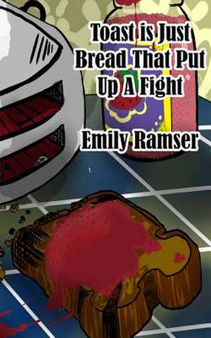 Toast Is Just Bread That Put Up a Fight de Emily Ramser