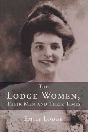 The Lodge Women, Their Men and Their Times de Emily Lodge