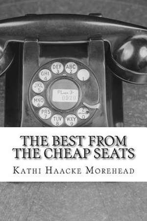 The Best from the Cheap Seats de Kathi Haacke Morehead