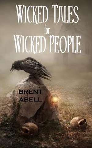 Wicked Tales for Wicked People de Brent Abell