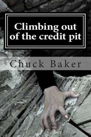 Climbing Out of the Credit Pit de Chuck Baker