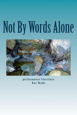 Not by Words Alone de Ray Wade