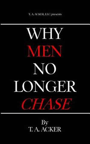 Why Men No Longer Chase de T. A. Acker