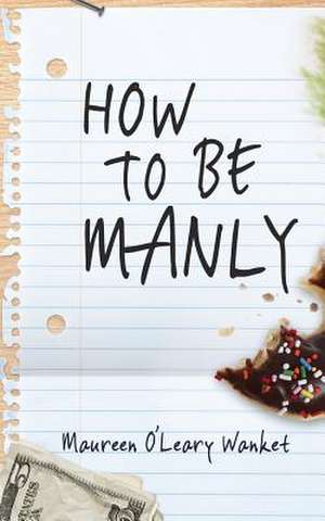 How to Be Manly de Maureen O'Leary Wanket