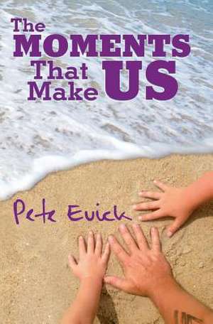 The Moments That Make Us de Pete Evick