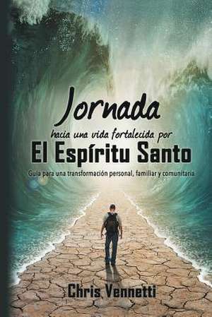 Jornada Hacia Una Vida Fortalecida Por El Espiritu Santo de Chris Vennetti