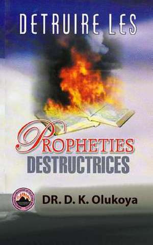 Detruire Les Prophettes Destructrices de Dr D. K. Olukoya