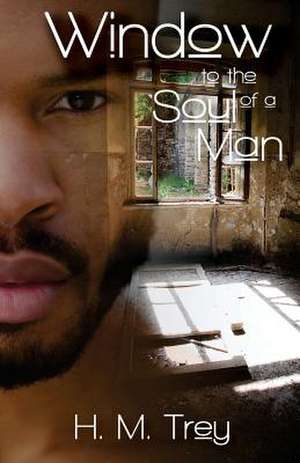 Window to the Soul of a Man (Peace in the Storm Publishing Presents): Fighting for What's Right When Everything Feels Wrong de H. M. Trey