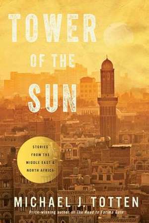 Tower of the Sun: Stories from the Middle East and North Africa de Michael J. Totten