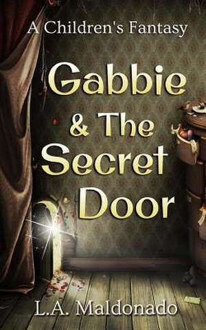 Gabbie & the Secret Door de L. a. Maldonado