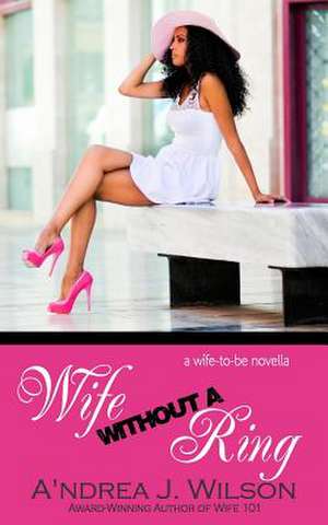 Wife Without a Ring de Wilson, A'Ndrea J.