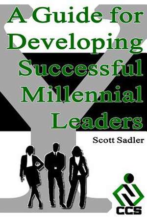 A Guide for Developing Successful Millennial Leaders de Scott Sadler