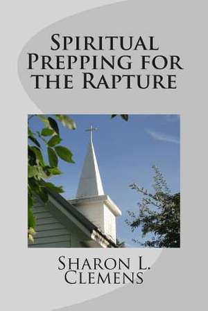 Spiritual Prepping for the Rapture de Sharon L. Clemens