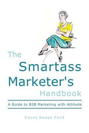 The Smartass Marketer's Handbook de Carro Susan Ford