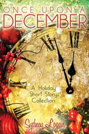 Once Upon a December: A Holiday Short Story Collection de Sydney Logan