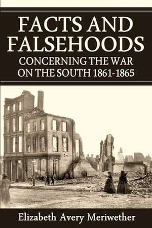 Facts and Falsehoods Concerning the War on the South 1861-1865 de Elizabeth Avery Meriwether