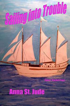 Sailing Into Trouble de Anna St Jude