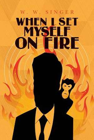 When I Set Myself on Fire de W. W. Singer