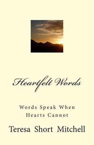 Heartfelt Words: Words Speak When Hearts Cannot de Teresa Short Mitchell