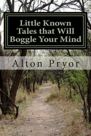 Little Known Tales That Will Boggle Your Mind de Alton Pryor